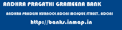 ANDHRA PRAGATHI GRAMEENA BANK  ANDHRA PRADESH KURNOOL ADONI MOSQUE STREET, ADONI  banks information 